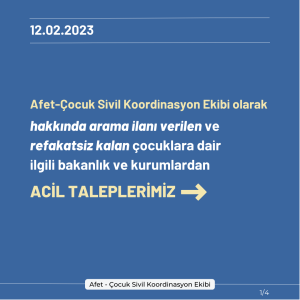 12.02.2023 Afet-Çocuk Sivil Koordinasyon Ekibi olarak hakkında arama ilanı verilen ve refakatsiz kalan çocuklara dair ilgili bakanlık ve kurumlardan acil taleplerimiz;