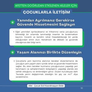 Yanından Ayrılmanız Gerekirse Güvende Hissetmesini Sağlayın Eğer yanından ayrılacaksanız ve imkanınız varsa çocuğunuzu bilmediği bir ortamda tanımadığı insanlar ile bırakmaktan kaçının. Güvenli ve kendini rahat hissedebileceği bir yerde olduğundan emin olun. Kendinizin de dikkatli ve güvende olacağınıza dair bilgi verin. Yaşam Alanınızı Birlikte Düzenleyin Çocuklarla yeni barınma alanınızı beraber düzenlemeniz de çocuğun yeni yaşam alanı içinde rahat ve güvende hissetmesini sağlar. Bu alanı beraber kurmanız çocuğunuzun yaşadığı yeri tanımasını ve sahiplenmesini kolaylaştırır; yaşadığı alanda söz sahibi olduğunu ve dinlendiğini görür. Düzen kurulduysa dahi “burada yerini değiştirmek istediğin bir şey var mı?” diye sorabilirsiniz.